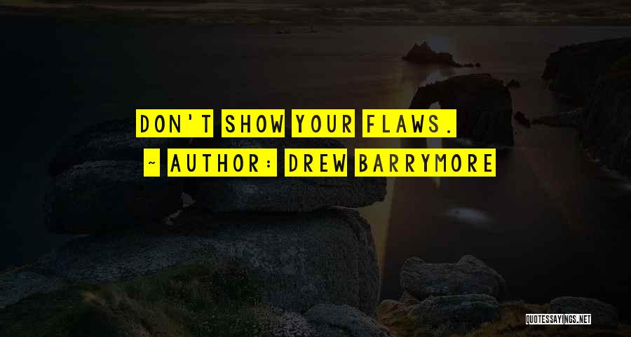 Drew Barrymore Quotes: Don't Show Your Flaws.
