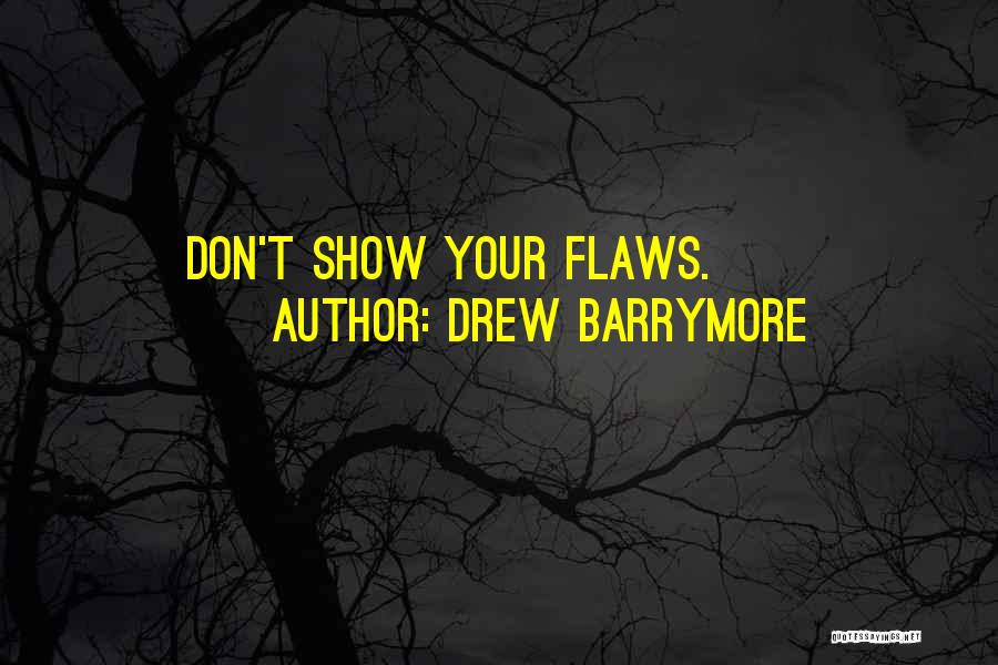 Drew Barrymore Quotes: Don't Show Your Flaws.