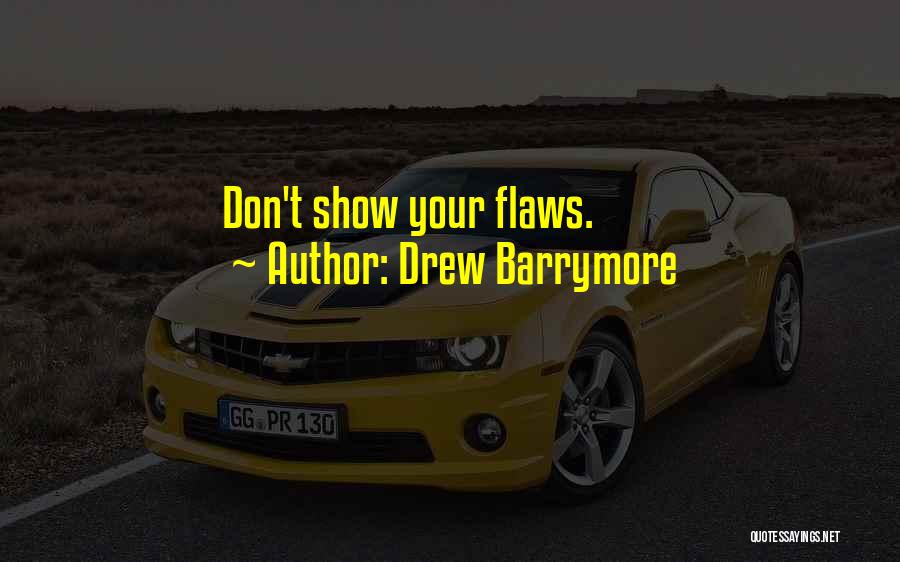 Drew Barrymore Quotes: Don't Show Your Flaws.