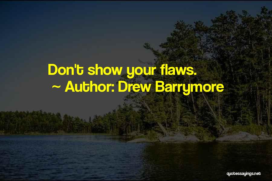 Drew Barrymore Quotes: Don't Show Your Flaws.