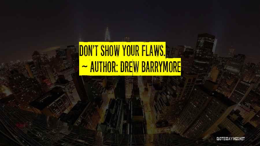 Drew Barrymore Quotes: Don't Show Your Flaws.