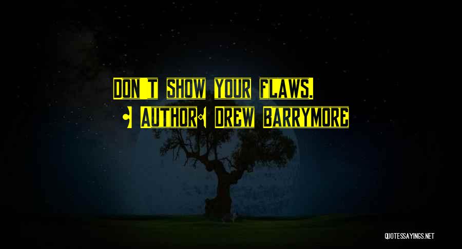 Drew Barrymore Quotes: Don't Show Your Flaws.