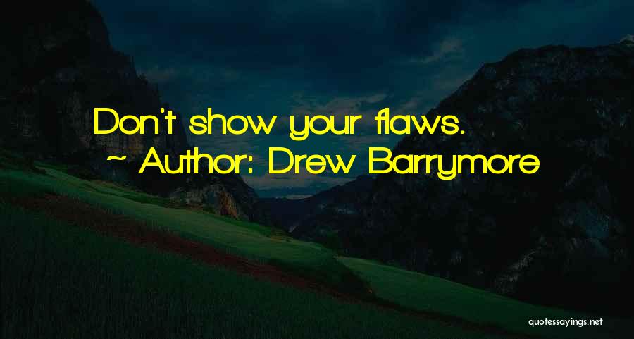 Drew Barrymore Quotes: Don't Show Your Flaws.