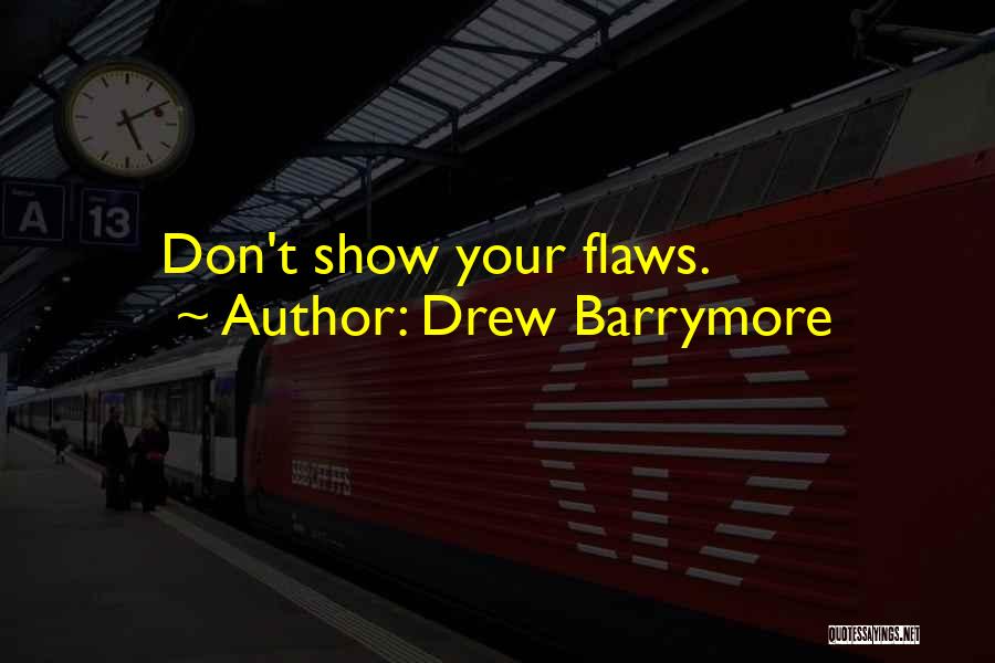 Drew Barrymore Quotes: Don't Show Your Flaws.