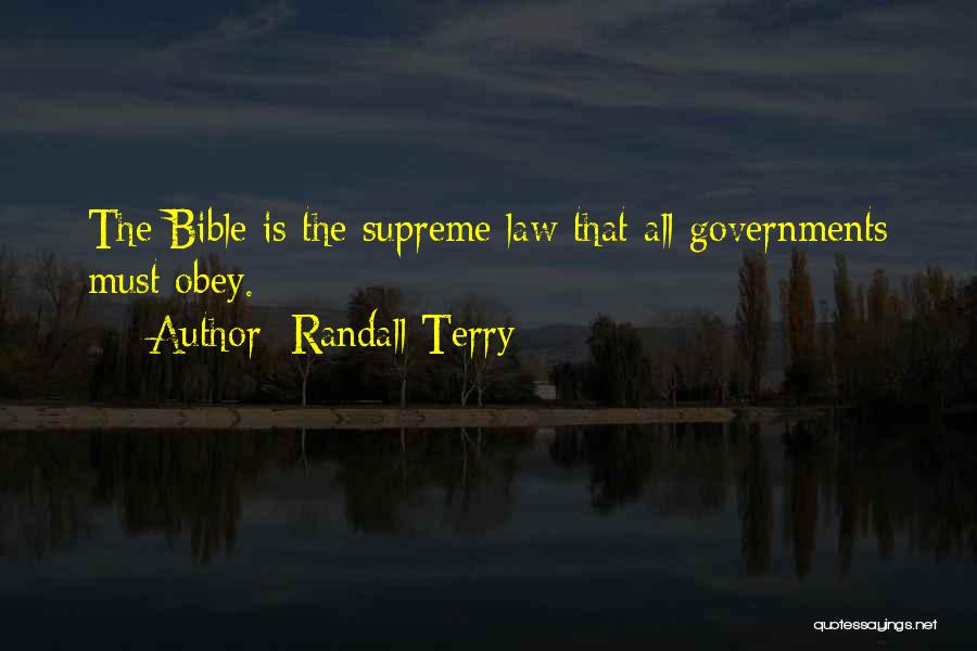 Randall Terry Quotes: The Bible Is The Supreme Law That All Governments Must Obey.