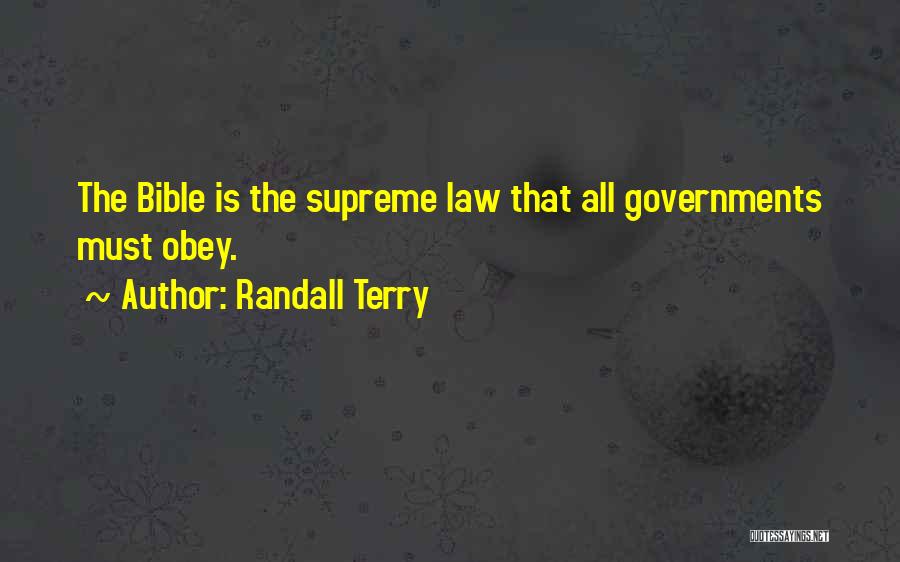 Randall Terry Quotes: The Bible Is The Supreme Law That All Governments Must Obey.