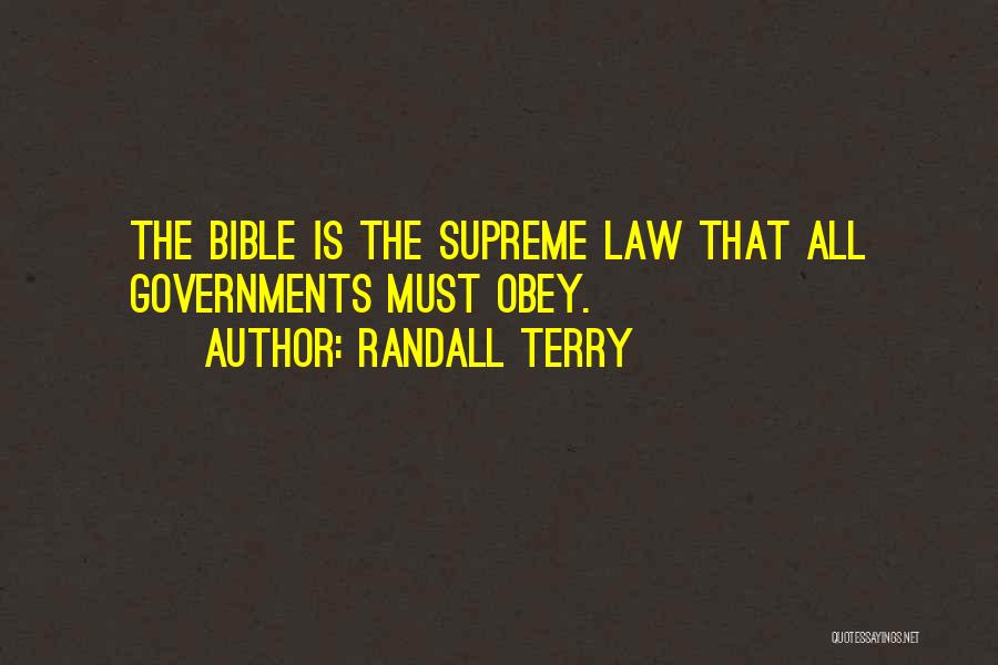 Randall Terry Quotes: The Bible Is The Supreme Law That All Governments Must Obey.