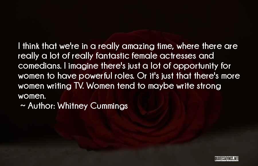 Whitney Cummings Quotes: I Think That We're In A Really Amazing Time, Where There Are Really A Lot Of Really Fantastic Female Actresses