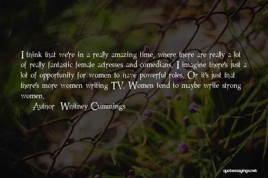Whitney Cummings Quotes: I Think That We're In A Really Amazing Time, Where There Are Really A Lot Of Really Fantastic Female Actresses