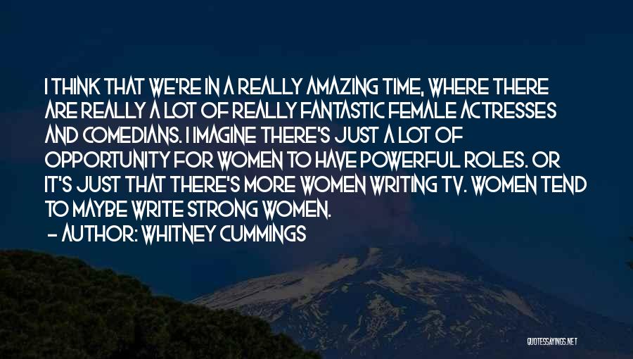 Whitney Cummings Quotes: I Think That We're In A Really Amazing Time, Where There Are Really A Lot Of Really Fantastic Female Actresses