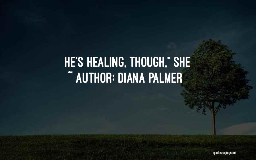 Diana Palmer Quotes: He's Healing, Though, She