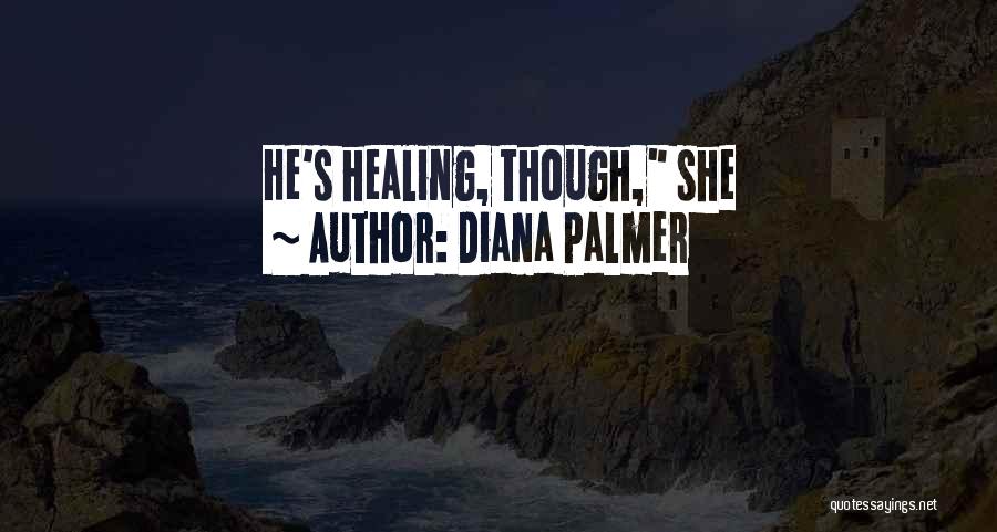 Diana Palmer Quotes: He's Healing, Though, She