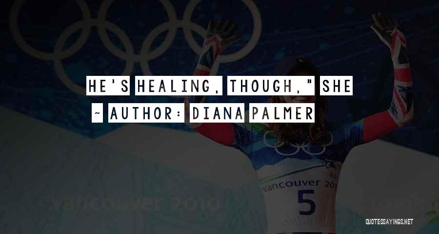 Diana Palmer Quotes: He's Healing, Though, She