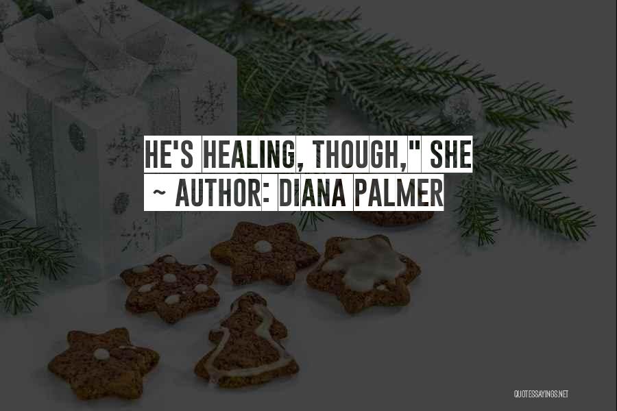 Diana Palmer Quotes: He's Healing, Though, She