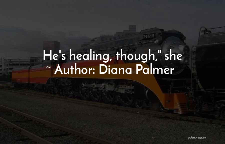 Diana Palmer Quotes: He's Healing, Though, She