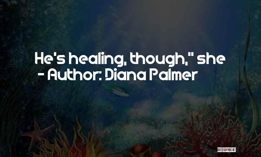 Diana Palmer Quotes: He's Healing, Though, She