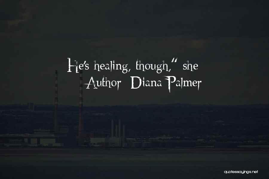 Diana Palmer Quotes: He's Healing, Though, She