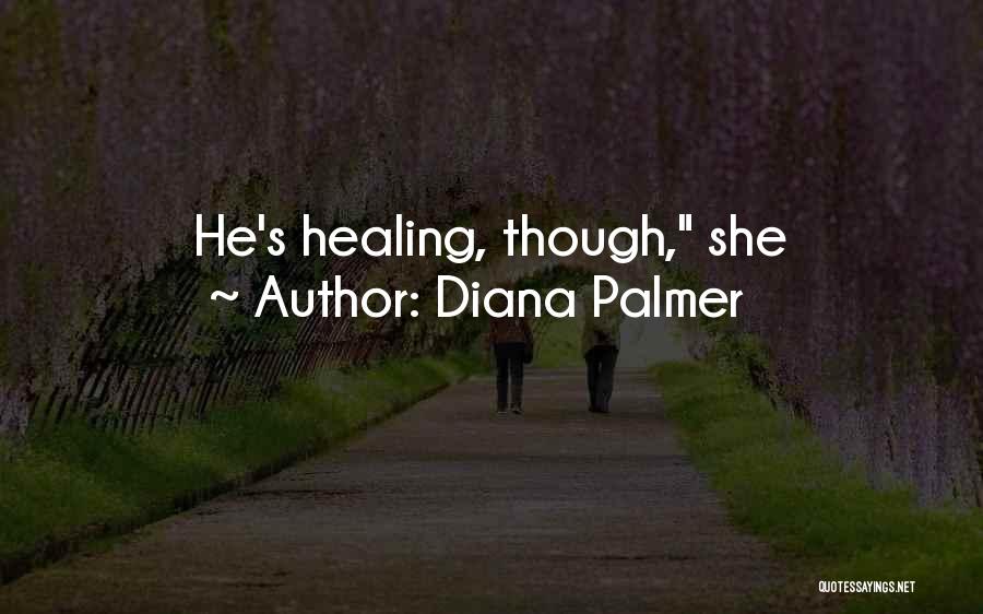 Diana Palmer Quotes: He's Healing, Though, She