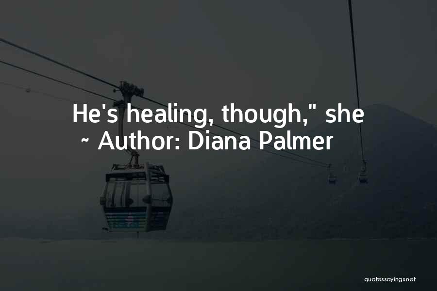Diana Palmer Quotes: He's Healing, Though, She