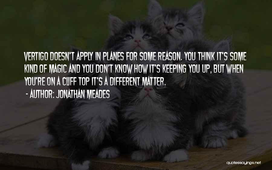 Jonathan Meades Quotes: Vertigo Doesn't Apply In Planes For Some Reason. You Think It's Some Kind Of Magic And You Don't Know How
