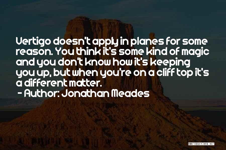 Jonathan Meades Quotes: Vertigo Doesn't Apply In Planes For Some Reason. You Think It's Some Kind Of Magic And You Don't Know How