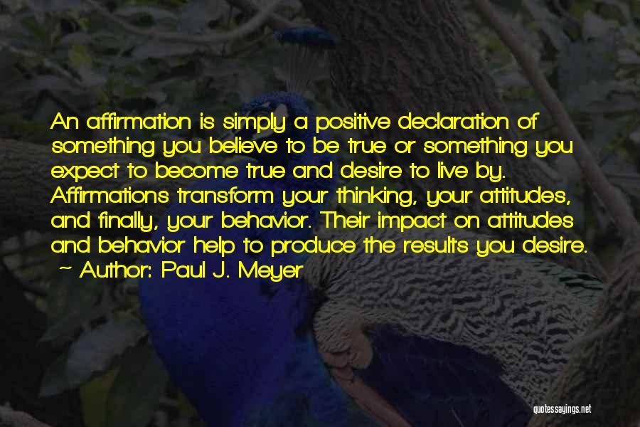 Paul J. Meyer Quotes: An Affirmation Is Simply A Positive Declaration Of Something You Believe To Be True Or Something You Expect To Become