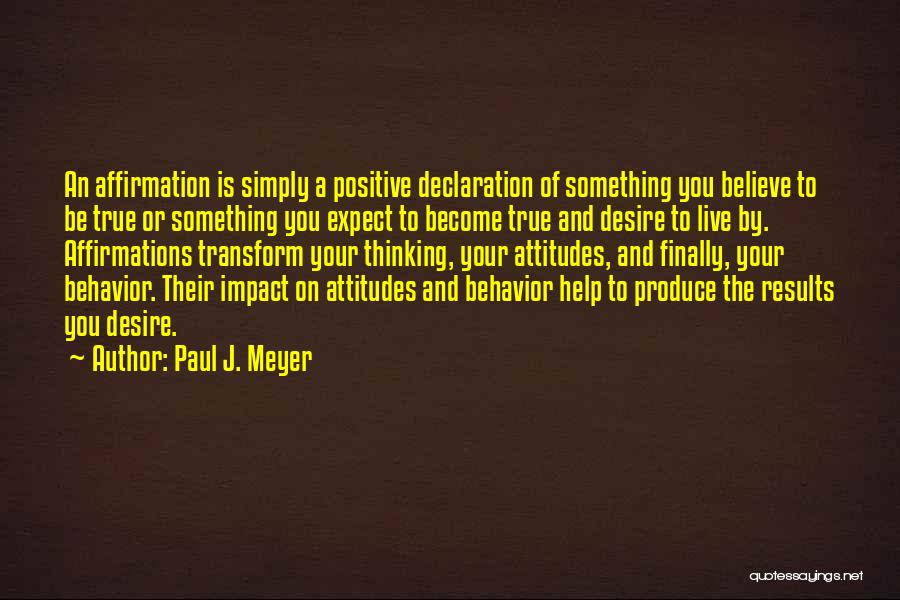 Paul J. Meyer Quotes: An Affirmation Is Simply A Positive Declaration Of Something You Believe To Be True Or Something You Expect To Become