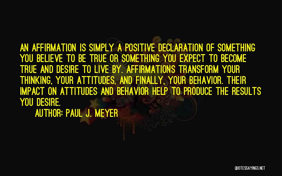 Paul J. Meyer Quotes: An Affirmation Is Simply A Positive Declaration Of Something You Believe To Be True Or Something You Expect To Become
