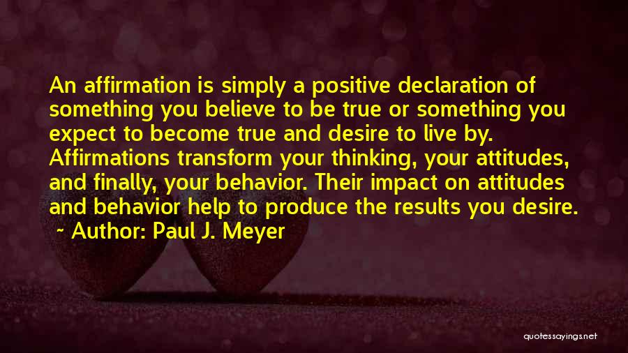 Paul J. Meyer Quotes: An Affirmation Is Simply A Positive Declaration Of Something You Believe To Be True Or Something You Expect To Become