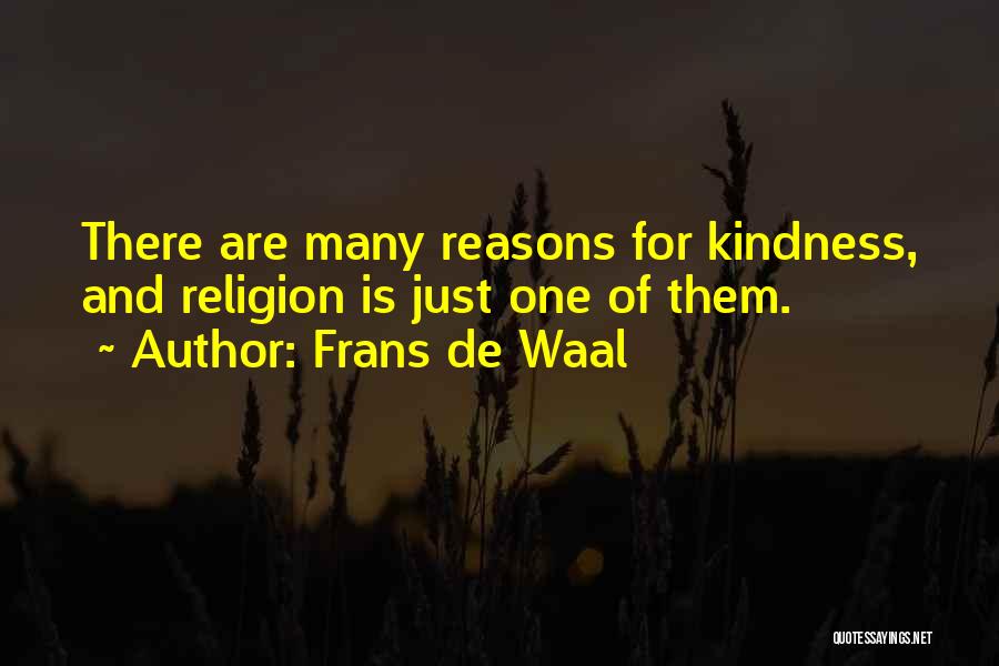 Frans De Waal Quotes: There Are Many Reasons For Kindness, And Religion Is Just One Of Them.