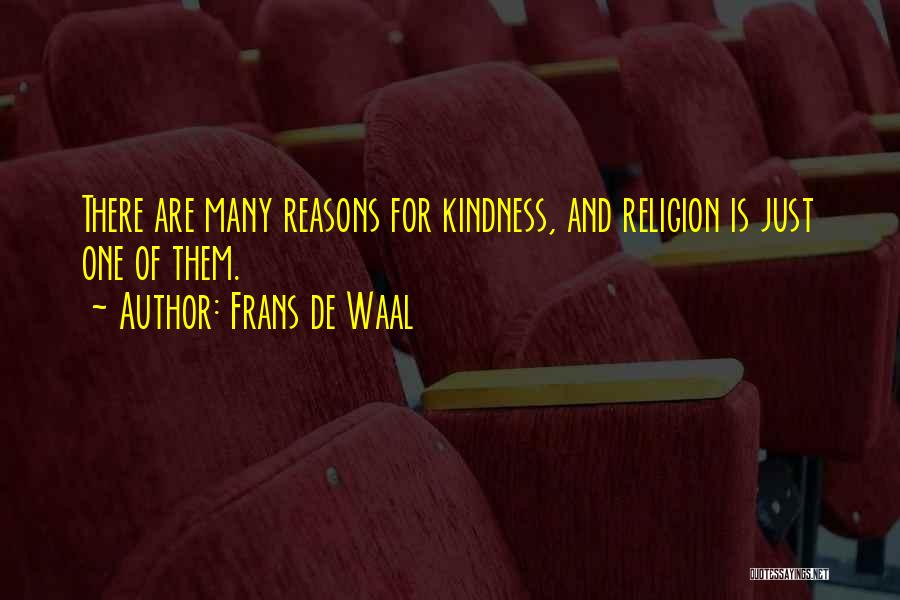 Frans De Waal Quotes: There Are Many Reasons For Kindness, And Religion Is Just One Of Them.