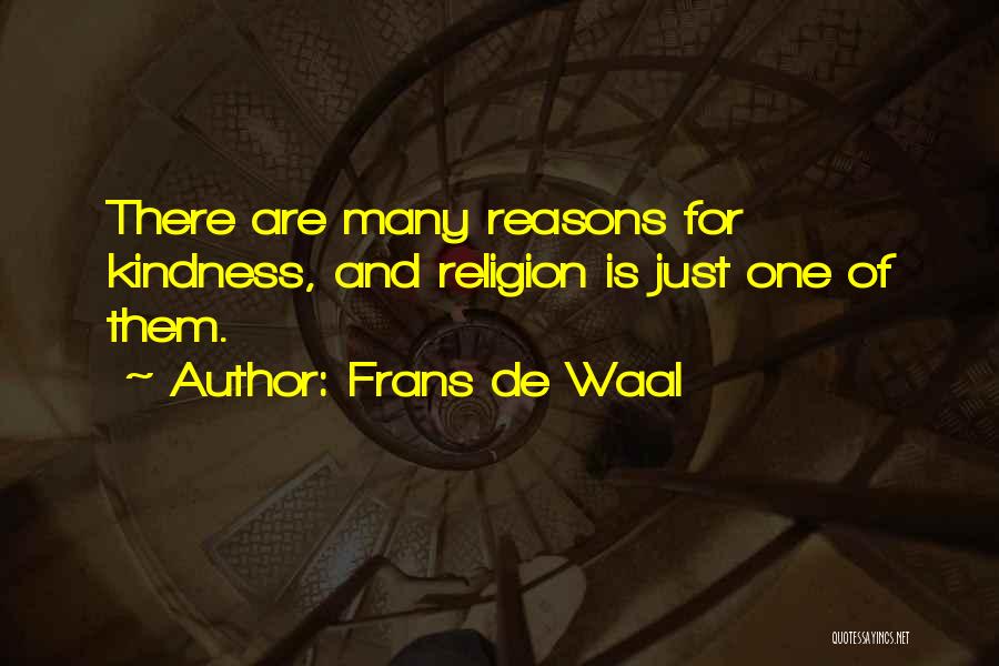 Frans De Waal Quotes: There Are Many Reasons For Kindness, And Religion Is Just One Of Them.