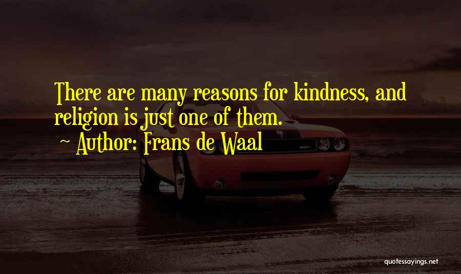 Frans De Waal Quotes: There Are Many Reasons For Kindness, And Religion Is Just One Of Them.