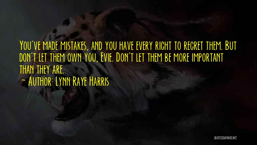 Lynn Raye Harris Quotes: You've Made Mistakes, And You Have Every Right To Regret Them. But Don't Let Them Own You, Evie. Don't Let