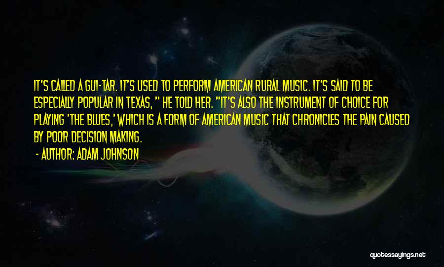 Adam Johnson Quotes: It's Called A Gui-tar. It's Used To Perform American Rural Music. It's Said To Be Especially Popular In Texas, He