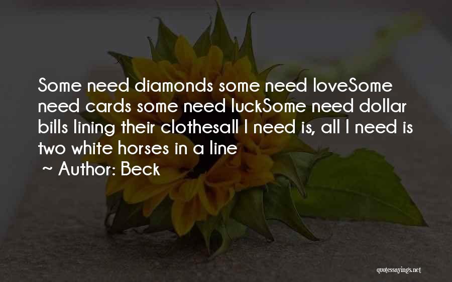 Beck Quotes: Some Need Diamonds Some Need Lovesome Need Cards Some Need Lucksome Need Dollar Bills Lining Their Clothesall I Need Is,