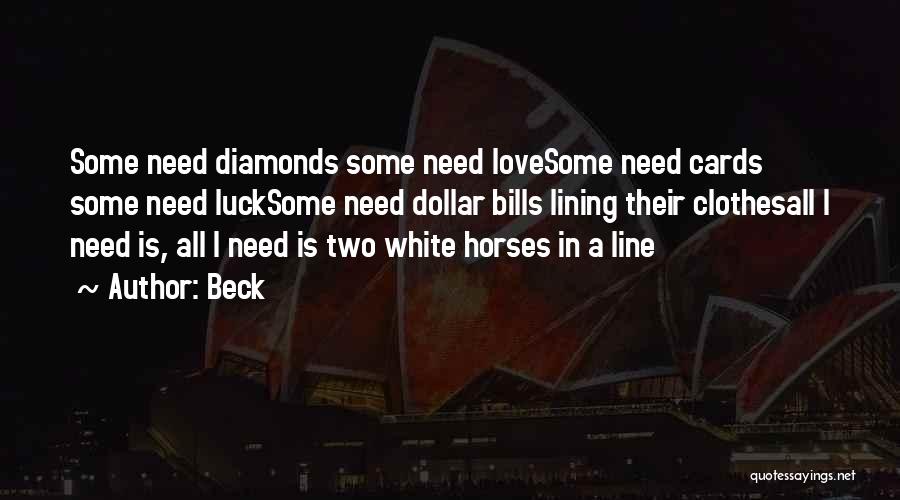 Beck Quotes: Some Need Diamonds Some Need Lovesome Need Cards Some Need Lucksome Need Dollar Bills Lining Their Clothesall I Need Is,