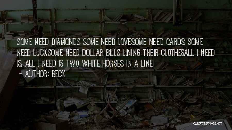 Beck Quotes: Some Need Diamonds Some Need Lovesome Need Cards Some Need Lucksome Need Dollar Bills Lining Their Clothesall I Need Is,