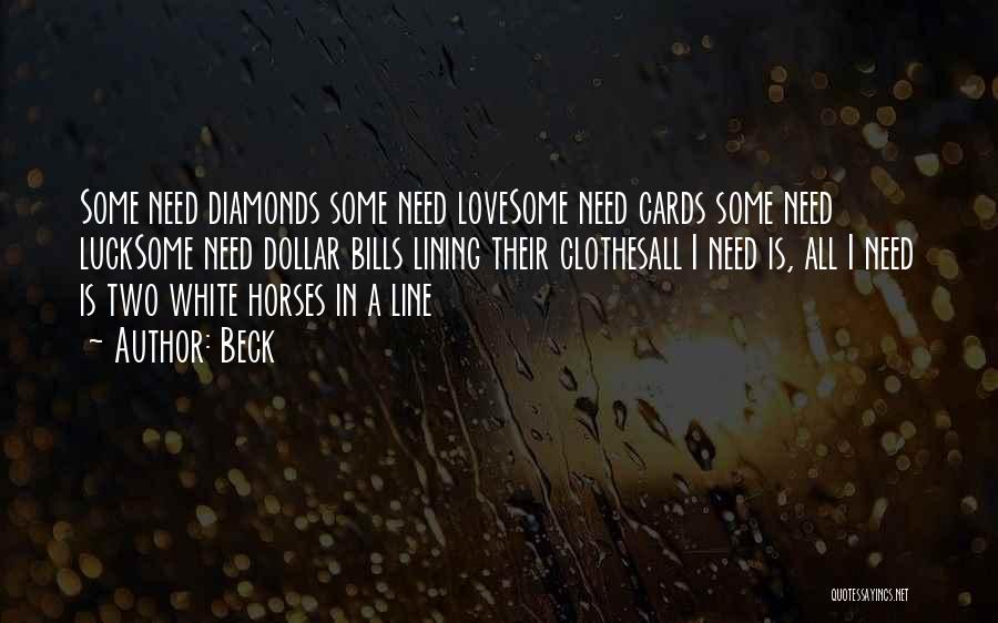 Beck Quotes: Some Need Diamonds Some Need Lovesome Need Cards Some Need Lucksome Need Dollar Bills Lining Their Clothesall I Need Is,