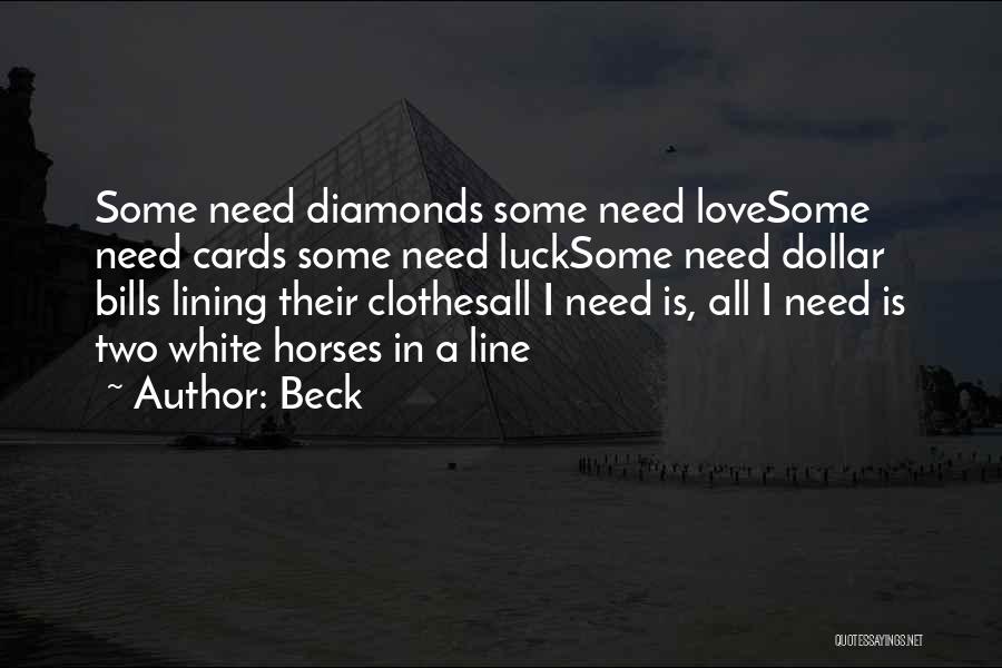 Beck Quotes: Some Need Diamonds Some Need Lovesome Need Cards Some Need Lucksome Need Dollar Bills Lining Their Clothesall I Need Is,