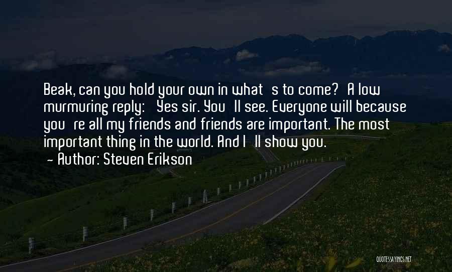 Steven Erikson Quotes: Beak, Can You Hold Your Own In What's To Come?'a Low Murmuring Reply: 'yes Sir. You'll See. Everyone Will Because