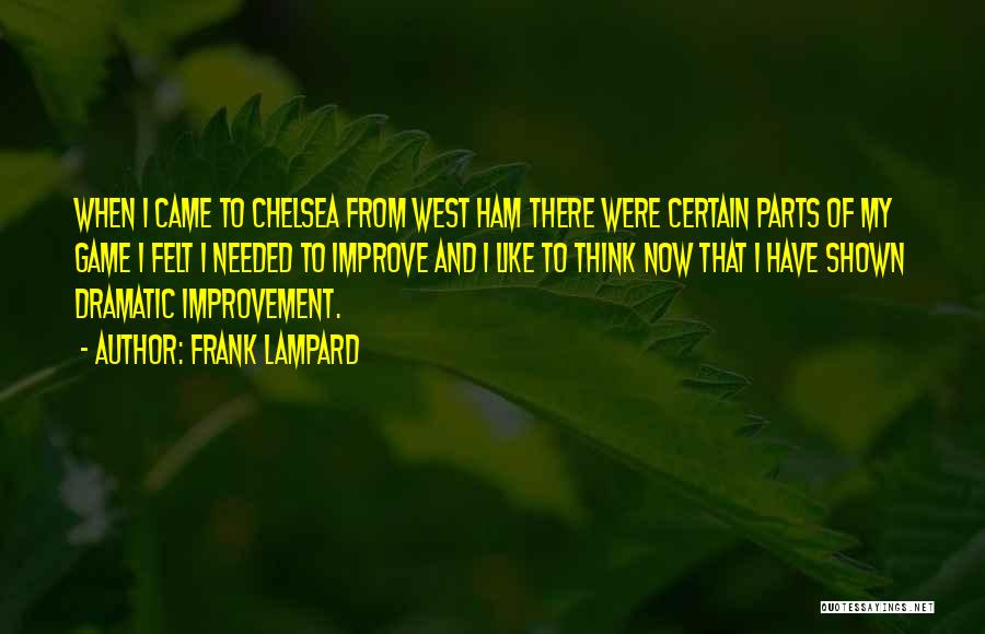Frank Lampard Quotes: When I Came To Chelsea From West Ham There Were Certain Parts Of My Game I Felt I Needed To
