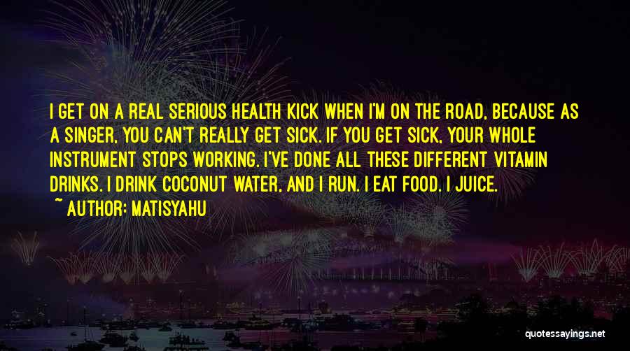 Matisyahu Quotes: I Get On A Real Serious Health Kick When I'm On The Road, Because As A Singer, You Can't Really