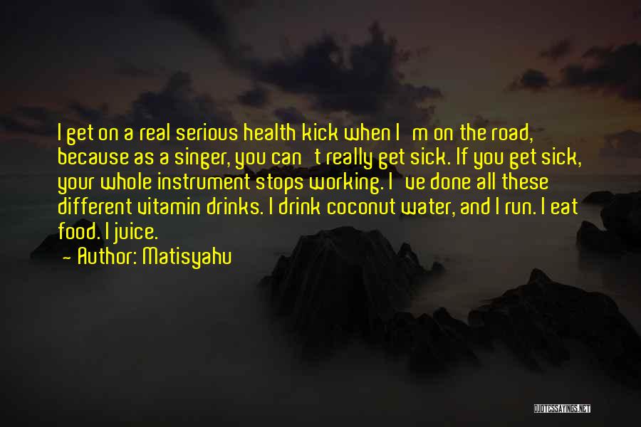 Matisyahu Quotes: I Get On A Real Serious Health Kick When I'm On The Road, Because As A Singer, You Can't Really
