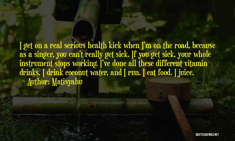 Matisyahu Quotes: I Get On A Real Serious Health Kick When I'm On The Road, Because As A Singer, You Can't Really