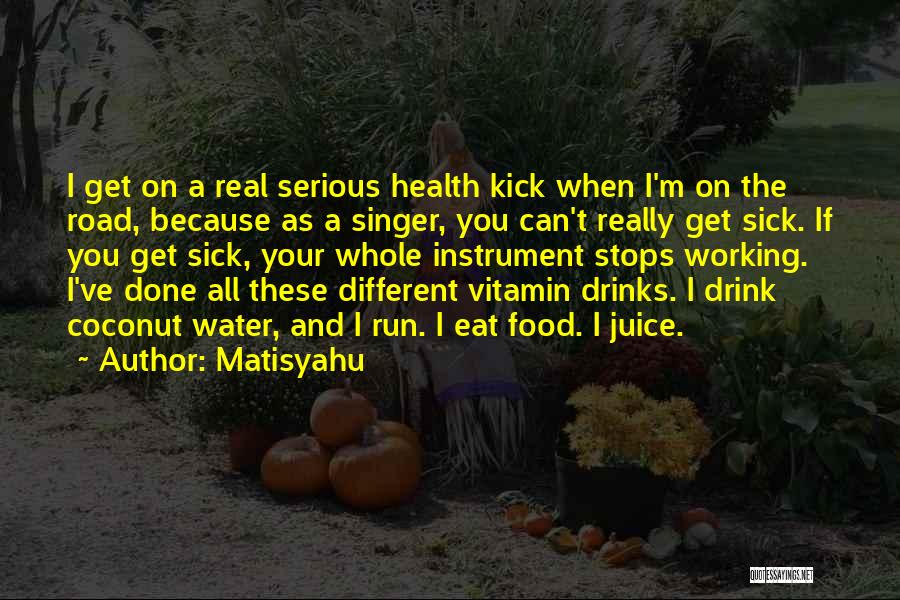 Matisyahu Quotes: I Get On A Real Serious Health Kick When I'm On The Road, Because As A Singer, You Can't Really