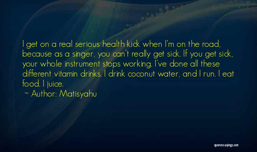 Matisyahu Quotes: I Get On A Real Serious Health Kick When I'm On The Road, Because As A Singer, You Can't Really