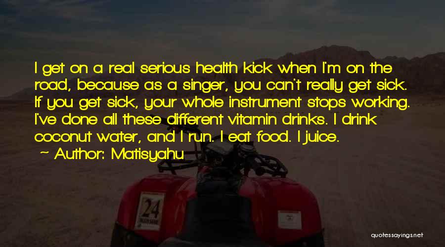 Matisyahu Quotes: I Get On A Real Serious Health Kick When I'm On The Road, Because As A Singer, You Can't Really