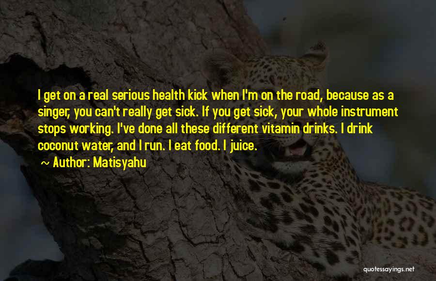 Matisyahu Quotes: I Get On A Real Serious Health Kick When I'm On The Road, Because As A Singer, You Can't Really