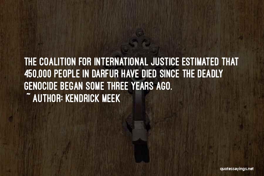 Kendrick Meek Quotes: The Coalition For International Justice Estimated That 450,000 People In Darfur Have Died Since The Deadly Genocide Began Some Three